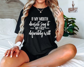 If My Mouth Doesn't Say It My Face Definitely Will Tee ,Funny Quotes Shirt, Funny Shirt For Women, Gift For Her, Sarcastic Shirt