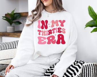 In My Thirties Era Sweatshirt, 30th Bday Gift Sweater, Retro 30th Birthday Hoodie, Thirtieth Birthday Sweatshirt, Funny Birthday Hoodie