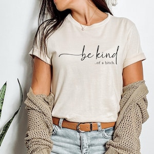 Be Kind of a Bitch Shirt, Shirt With Saying, Sarcasm Quotes Tee, Humorous T Shirt, Sarcastic Shirt, Funny Saying Shirt, Funny Shirt