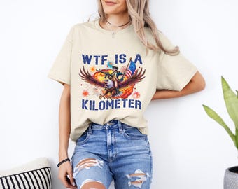 WTF Is A Kilometer Shirt, Funny 4th Of July Shirt, Founding Father Tee,USA Meme Tee,Independence Day Gift,Patriotic Crewneck