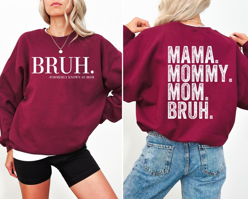 May include: Burgundy sweatshirt with white text on the front that reads "BRUH. -FORMERLY KNOWN AS MOM" and white text on the back that reads "MAMA. MOMMY. MOM. BRUH."