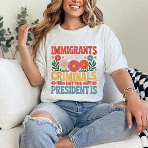 Immigrants Are Not Criminals but the President Shirt, Anti Trump Shirt, Funny Anti Trump T-shirt, Anti-republican Shirt