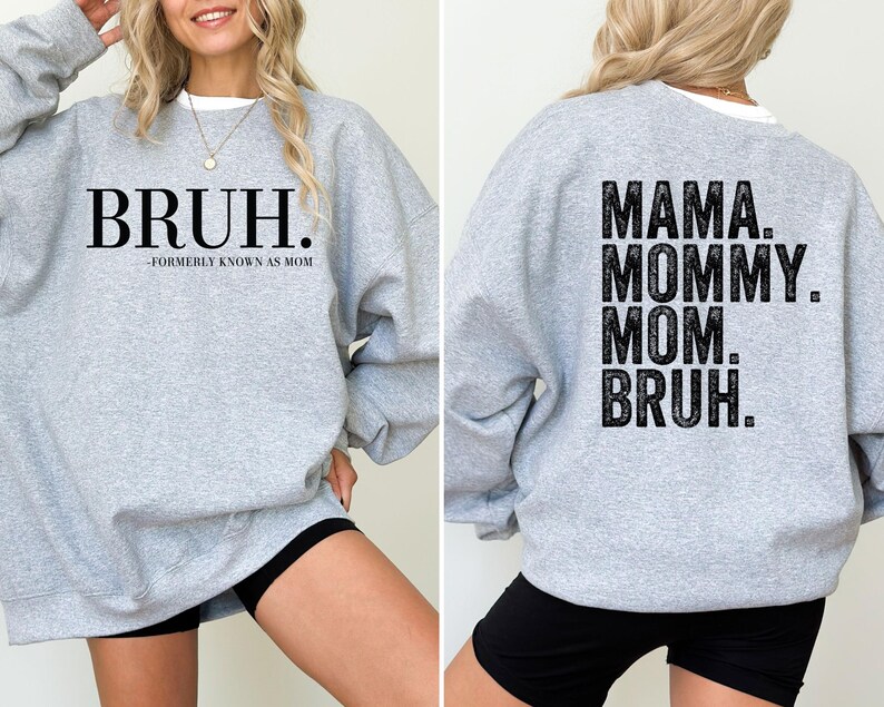 May include: Gray sweatshirt with the text "BRUH." on the front and "MAMA. MOMMY. MOM. BRUH." on the back.