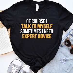 Funny T Shirt Men, Of Course I Talk To Myself Need Expert Advice Rude, Funny Gifts For Him, Cool T Shirt, Sarcastic Tshirt, Funny Mens Shirt
