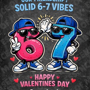 May include: A Valentine's Day graphic featuring the numbers 6 and 7 as cartoon characters wearing sunglasses and baseball caps, high-fiving. The text reads "OUR FRIENDSHIP? SOLID 6-7 VIBES" and "HAPPY VALENTINES DAY".