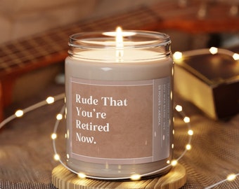 Rude That You're Retired Now, Scented Soy Candle, 9oz, Funny Retirement Gift For Coworker, Leaving Gift For Him