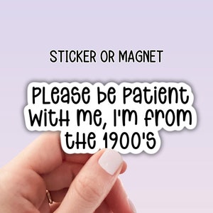 Millennial sticker Please be patient with me I&#39;m from the 1900s sticker  90s retro sarcastic hilarious funny magnet gift vinyl lap top gift