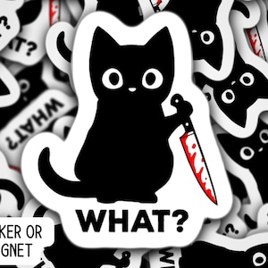 May include: A black cat holding a bloody knife with the text "WHAT?" on a white background. The cat is looking at the viewer with a surprised expression. The image is a sticker or magnet.