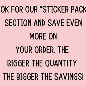 May include: Pink background with black text that reads "LOOK FOR OUR "STICKER PACKS" SECTION AND SAVE EVEN MORE ON YOUR ORDER. THE BIGGER THE QUANTITY THE BIGGER THE SAVINGS!"