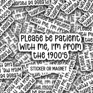 Please be patient with me I&#39;m from the 1900s sticker millennial sticker 90s retro sarcastic hilarious funny magnet gift vinyl lap top gift