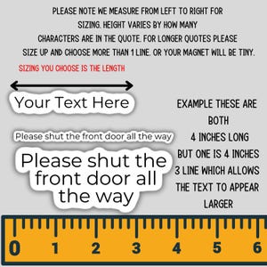 May include: Image showing examples of custom text magnets. The text "Your Text Here" is displayed above the phrase "Please shut the front door all the way." A ruler shows the length of the magnets in inches. Instructions are included.