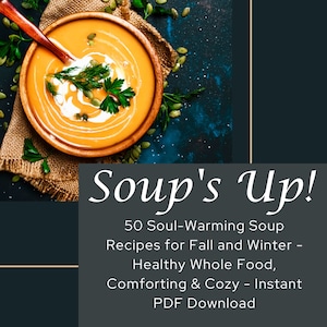 Soul-Warming Soup Recipes for Fall and Winter - Nourishing, Whole Food, Comforting, Clean Eating Recipes - Instant PDF Download