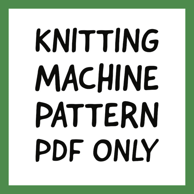 May include: Black and white text on a white background that reads "Knitting Machine Pattern PDF Only".