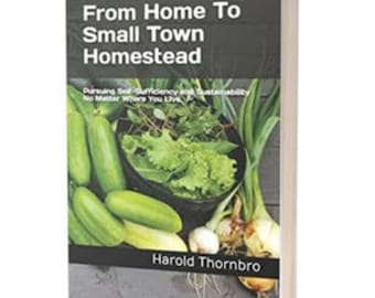 PDF eBook - From Home To Small Town Homestead - Pursuing Self Sufficiency and Sustainability No Matter Where You Live