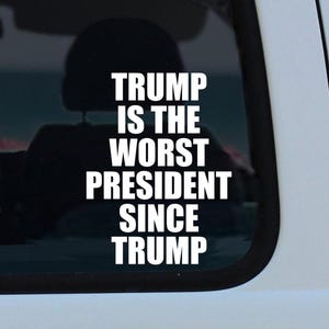 Trump is the Worst President Since Trump, FDT, Anti Trump Decal, Political Decal, Bumper Sticker