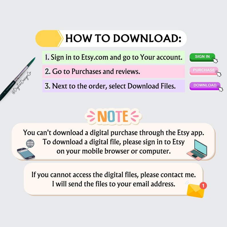 May include: A pink and yellow graphic with instructions on how to download digital files from Etsy. The graphic includes a note that you cannot download digital purchases through the Etsy app. It also includes a note that if you cannot access the digital files, you can contact the seller and they will send the files to your email address.