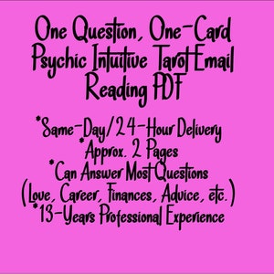 May include: Pink background with black text that reads "One Question, One-Card Psychic Intuitive Tarot Email Reading PDF *Same-Day/24-Hour Delivery *Approx. 2 Pages *Can Answer Most Questions (Love, Career, Finances, Advice, etc.) *13-Years Professional Experience"
