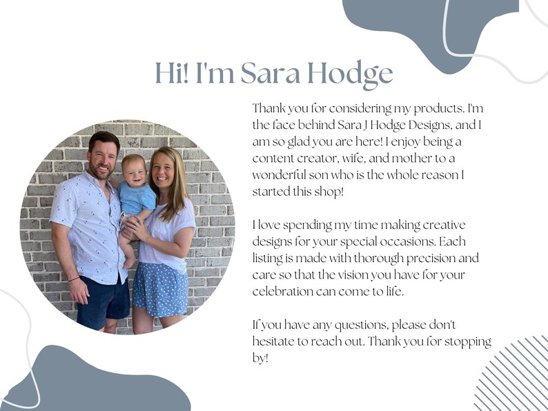 May include: A photo of a family of three, a man, a woman, and a young boy. The family is standing in front of a brick wall. The woman is holding the boy in her arms. The caption reads "Hi! I'm Sara Hodge. Thank you for considering my products. I'm the face behind Sara J Hodge Designs, and I am so glad you are here! I enjoy being a content creator, wife, and mother to a wonderful son who is the whole reason I started this shop! I love spending my time making creative designs for your special occasions. Each listing is made with thorough precision and care so that the vision you have for your celebration can come to life. If you have any questions, please don't hesitate to reach out. Thank you for stopping by!"