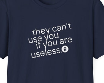 They Can't Use You If You Are Useless Self-Deprecating, Loathing, Low Esteem, Funny, Sarcastic Gildan Unisex Softstyle T-Shirt