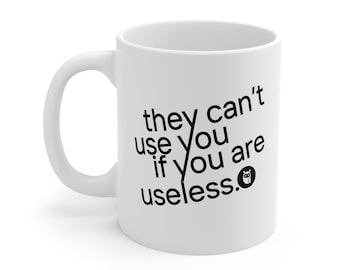 they can't use you if you are useless, funny, ironic, silly Mug 11oz