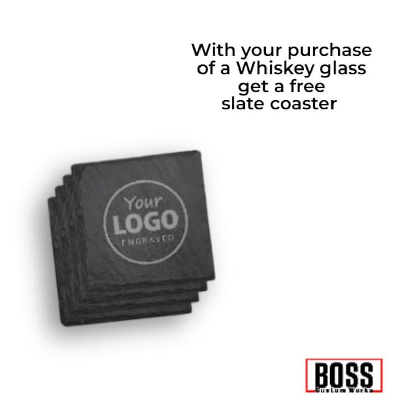 May include: A stack of square black slate coasters with rough edges. Each coaster features a circular engraving that reads Your LOGO ENGRAVED. The text above the stack states: With your purchase of a Whiskey glass get a free slate coaster. BOSS Custom Works logo.