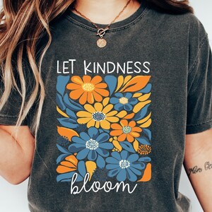 Comfort Colors Shirt, Let Kindness Bloom Shirt, Be Kind Shirt, Floral Kindness, Inspiration Tee, Motivational Gift, Wildflowers, Be Cool Tee