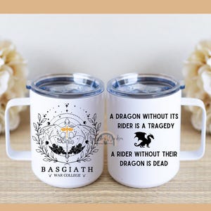 May include: Two white travel mugs with black text and a black and white graphic. The text on one mug reads "A dragon without its rider is a tragedy. A rider without their dragon is dead." The text on the other mug reads "Basgiath +War College+" and features a stylized dragon with wings and a tail.