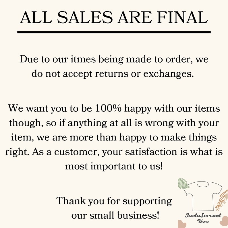 May include: A cream-colored informational graphic with black text stating ALL SALES ARE FINAL, explaining that items are made to order, and offering customer support. A small line drawing of a t-shirt with palm leaves and the text JustaServant Tees.