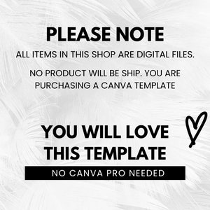 May include: A white background with black text that reads "PLEASE NOTE ALL ITEMS IN THIS SHOP ARE DIGITAL FILES. NO PRODUCT WILL BE SHIP. YOU ARE PURCHASING A CANVA TEMPLATE YOU WILL LOVE THIS TEMPLATE NO CANVA PRO NEEDED" with a black heart symbol.