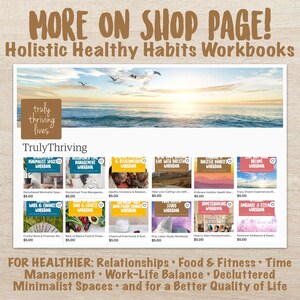 May include: A collection of 10 digital workbooks for holistic healthy habits. The workbooks cover topics such as minimalist spaces, time management, relationships, living with direction, holistic mindset, and more. Each workbook is $5.00.