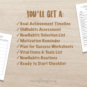 May include: A brown and white checklist with the text "You'll Get A:" and a list of items including "Goal Achievement Timeline", "OldHabits Assessment", "NewHabits Selection List", "Motivation Reminder", "Plan for Success Worksheets", "Vital Items & Tools List", "NewHabits Routines", and "Ready to Start Checklist".