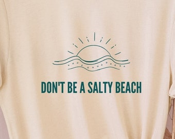Don't be a Salty Beach T-shirt, Beach Shirt for Her, Spring Break Shirt, Summer Beach Shirt, Funny Beach Shirt, Shirt for Her, Summer Girl