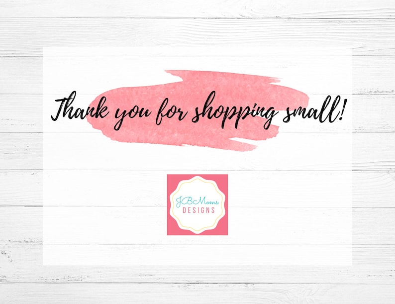May include: A white background with a pink watercolor stroke and the text "Thank you for shopping small!" in black script. A pink and white logo with the text "JCB Mams DESIGNS" is in the bottom right corner.