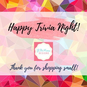 May include: A pink and white graphic with the text "Happy Trivia Night!" and "Thank you for shopping small!" with a logo for "jBc Moms Designs" in a pink circle.
