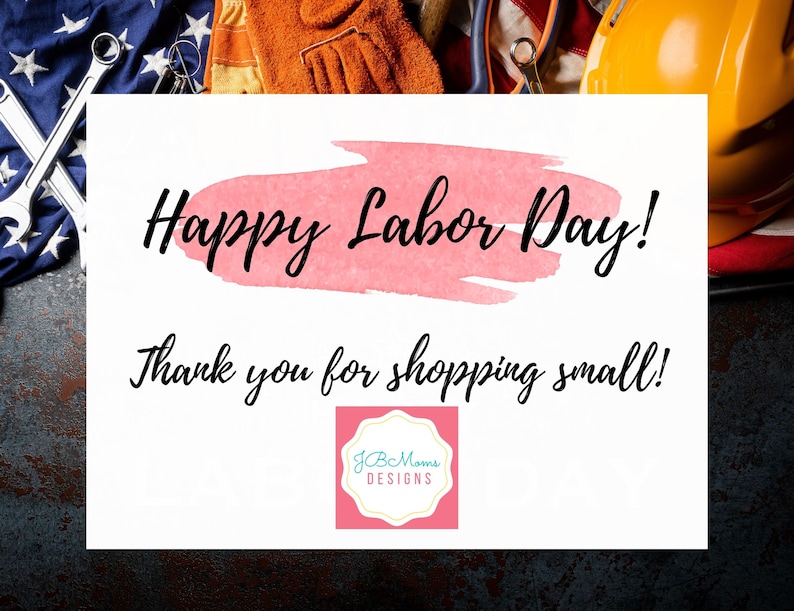 May include: A white card with the text "Happy Labor Day! Thank you for shopping small!" and a pink logo that says "jBcMom's DESIGNS". The card is surrounded by a US flag, work gloves, a wrench, and a yellow hard hat.