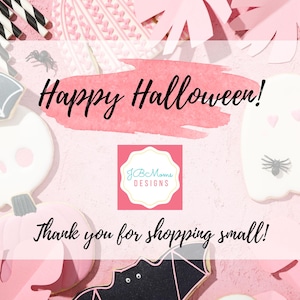 May include: Pink background with a variety of Halloween-themed cookies, including ghosts, bats, and skulls. The text "Happy Halloween!" and "Thank you for shopping small!" is written in black cursive font. A small square logo with the text "jBc Moms Designs" is in the center of the image.