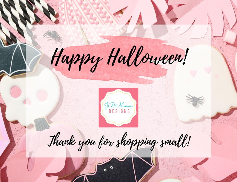 May include: Pink background with a variety of Halloween-themed cookies, including ghosts, bats, and skulls. The text "Happy Halloween!" and "Thank you for shopping small!" is written in black cursive font. A small square logo with the text "jBc Moms Designs" is in the center of the image.