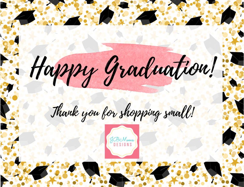 May include: A graduation-themed card with the words "Happy Graduation!" in black script over a pink watercolor wash. The card also says "Thank you for shopping small!" and features a logo with the text "JB Moms DESIGNS". The background is white with gold confetti and graduation caps.