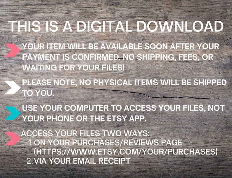 May include: Image with text: "THIS IS A DIGITAL DOWNLOAD." It explains digital download availability, no shipping, and how to access files via purchases/reviews page or email receipt. The background is a wood grain.