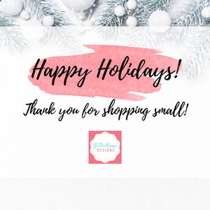 May include: A holiday-themed graphic with the text "Happy Holidays!" in black script over a pink watercolor wash. The phrase "Thank you for shopping small!" is below. The image is framed by frosted evergreen branches and white ornaments.