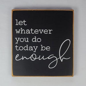 Let Whatever You Do Today Be Enough Thoughtful Wooden Sign