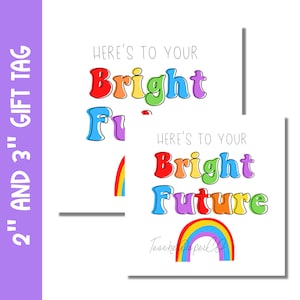 May include: White gift tags with the text "Here's to your Bright Future" in colorful bubble letters. A rainbow graphic is also included. The tags are 2 and 3 inches in size.