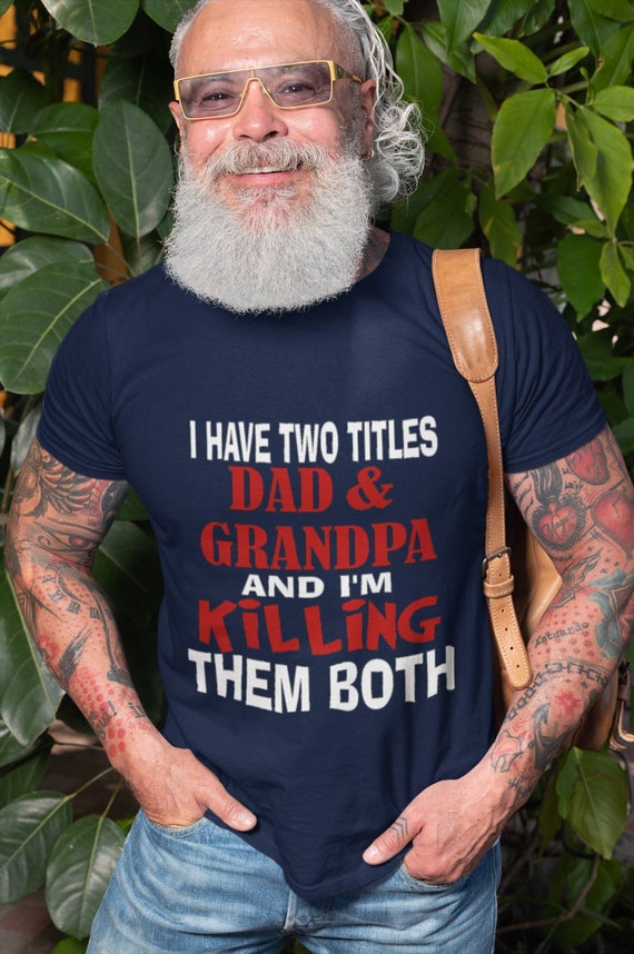 I Have Two Titles Dad and Grandpa and I'm Killing Them Both T-shirt/Father's day gift
