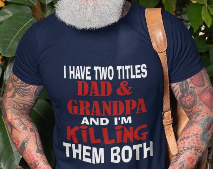 I Have Two Titles Dad and Grandpa and I'm Killing Them Both T-shirt/Father's day gift