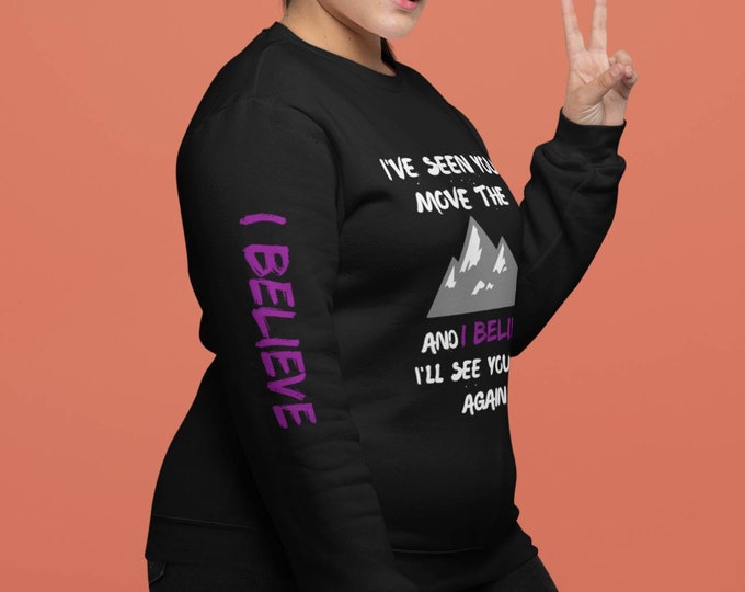 I've Seen You Move the Mountains and I Believe Unisex Sweatshirt (dark)