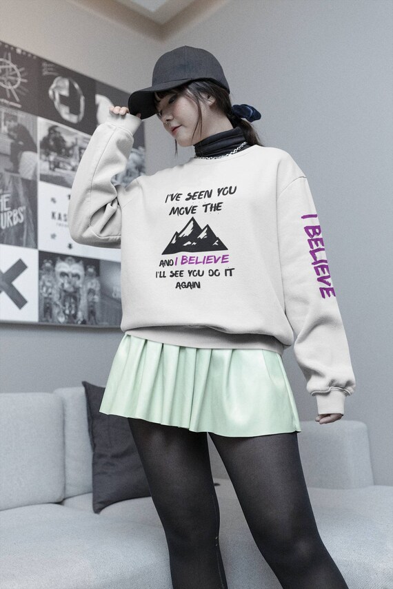 I've Seen You Move the Mountains and I Believe Unisex Sweatshirt (light colors)