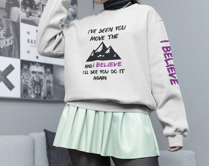 I've Seen You Move the Mountains and I Believe Unisex Sweatshirt (light colors)