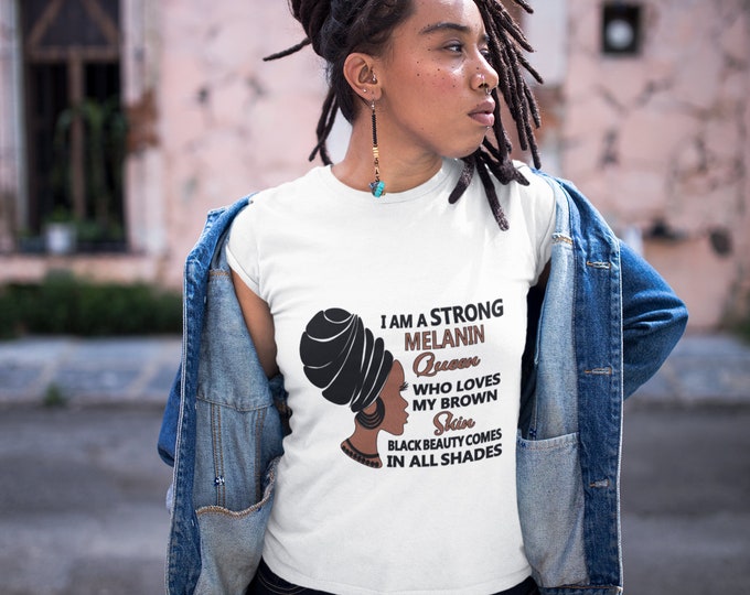 I Am A Strong Melanin Queen Who Loves My Brown Skin Black Beauty Comes In All Shades T-shirt
