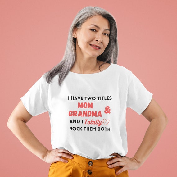 I Have Two Titles Mom & Grandma and I Totally Rock Them Both T-shirt