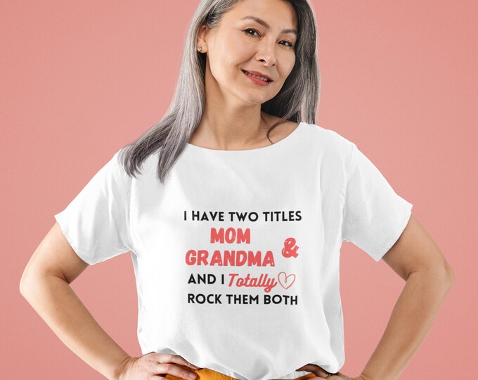Funny Mom and Grandma T-shirt - I Have Two Titles & I Totally Rock Them Both - Gift for Mother's Day